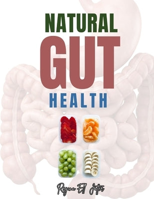 Natural Gut Health: A Complete Guide to Healing, Nourishing, and Transforming Your Digestive System Naturally by Jotter, Regina Ell
