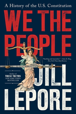 We the People: A History of the U.S. Constitution by Lepore, Jill