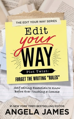 Edit Your Way: (Plot Twist: Forget the Writing "Rules") by James, Angela