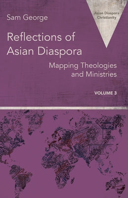 Reflections of Asian Diaspora: Mapping Theologies and Ministries by George, Sam