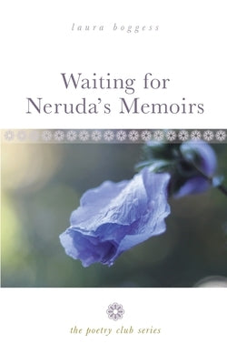 Waiting for Neruda's Memoirs: The Poetry Club Series by Boggess, Laura