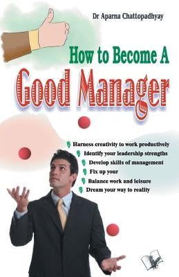 How to Become A Good Manager by Chattopadhyay, Aparna