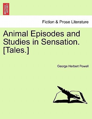 Animal Episodes and Studies in Sensation. [Tales.] by Powell, George Herbert