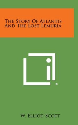 The Story of Atlantis and the Lost Lemuria by Elliot-Scott, W.