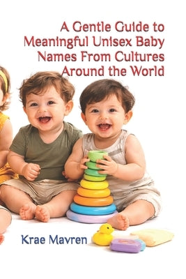 A Gentle Guide to Meaningful Unisex Baby Names From Cultures Around the World by Mavren, Krae