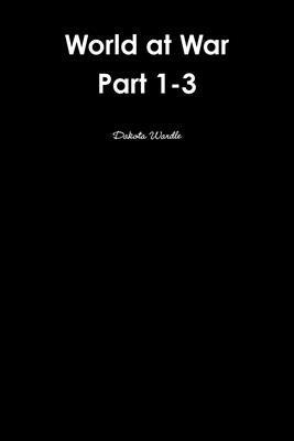 World at War part 1-3 by Wardle, Dakota
