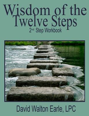 Wisdom of the Twelve Steps 2: II Step Workbook by Earle Lpc, David Walton