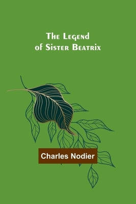 The Legend of Sister Beatrix by Nodier, Charles