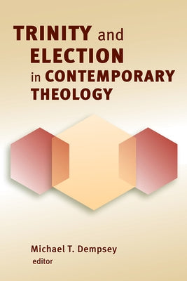 Trinity and Election in Contemporary Theology by Dempsey, Michael T.