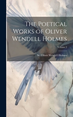 The Poetical Works of Oliver Wendell Holmes; Volume 2 by Wendell Holmes, Oliver, Sr.
