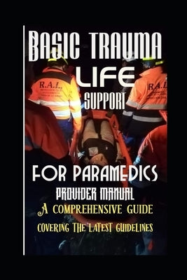 Basic trauma life support for paramedics provider manual: A comprehensive guide covering the latest guidelines by Kholeli, Evelin Limakatso