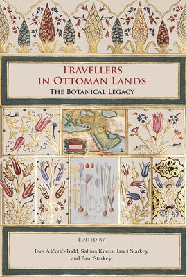 Travellers in Ottoman Lands: The Botanical Legacy by Asceric-Todd, Ines