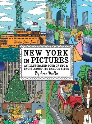 New York in Pictures - an illustrated tour of NYC & facts about its famous sites: Learn about the Big Apple while looking at colorful engaging artwork by Nadler, Anna