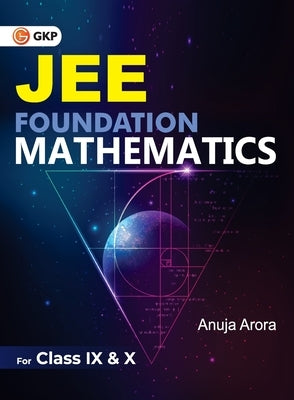 JEE Foundation Mathematics for Class IX & X by Anuja Arora by Gkp