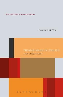 Thomas Mann in English: A Study in Literary Translation by Horton, David