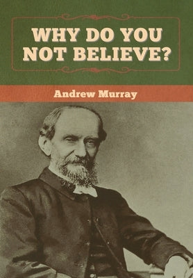 Why Do You Not Believe? by Murray, Andrew