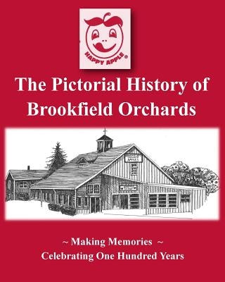 The Pictorial History of Brookfield Orchards: Celebrating 100 Years of Central Massachusetts Favorite Orchard by Civin, Todd