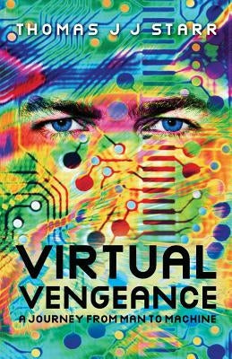 Virtual Vengeance: A journey from man to machine by Starr, Thomas J. J.