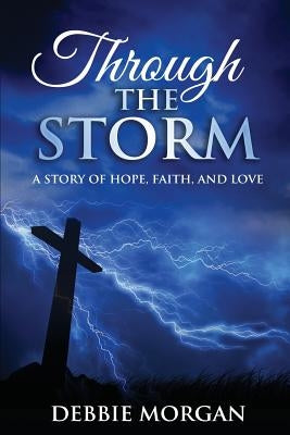 Through The Storm: A Story of Hope, Faith, and Love by Morgan, Debbie