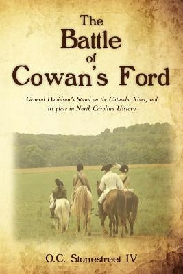 The Battle of Cowan's Ford: General Davidson's Stand on the Catawba River, and its place in North Carolina History by Stonestreet IV, O. C.