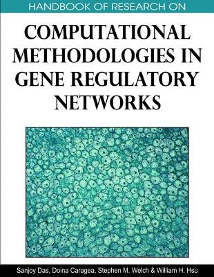 Handbook of Research on Computational Methodologies in Gene Regulatory Networks by Das, Sanjoy