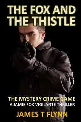 The Fox and The Thistle: The Mystery Crime Game by Flynn, James T.