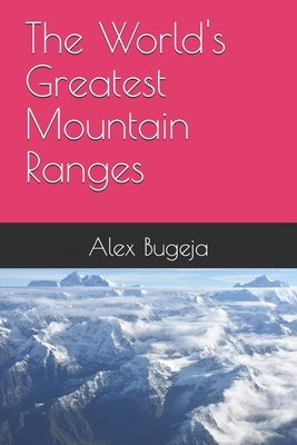 The World's Greatest Mountain Ranges by Bugeja, Alex