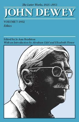 The Later Works of John Dewey, Volume 7, 1925 - 1953: 1932, Ethics Volume 7 by Dewey, John