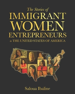 The Stories of Immigrant Women Entrepreneurs in The United States of America by Ibaline, Saloua