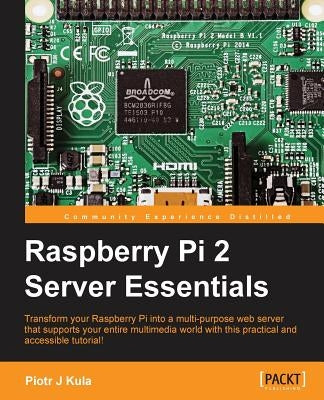 Raspberry Pi 2 Server Essentials by J. Kula, Piotr
