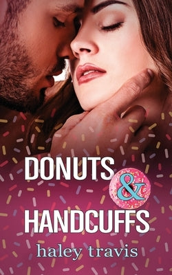 Donuts and Handcuffs: A sweet, floury, mixed-up love story. by Travis, Haley