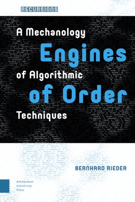 Engines of Order: A Mechanology of Algorithmic Techniques by Rieder, Bernhard