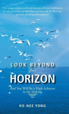 Look Beyond Your Horizon: And You Will Be a High Achiever in the Making by Ho, Nee Yong