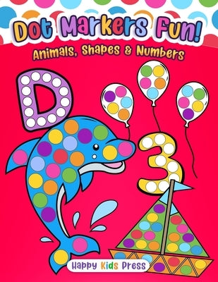 Dot Markers Fun: Animals, Shapes & Numbers by Happy Kids Press