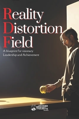 Reality Distortion Field - A Blueprint for Visionary Leadership and Achievement by Ignacius, L. S.