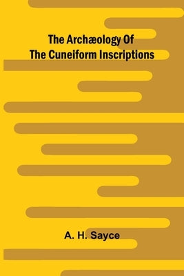 The arch?ology of the cuneiform inscriptions by H. Sayce, A.