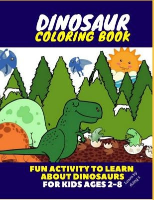 Dinosaur Coloring Book - Fun Activity to Learn about Dinosaurs for Kids Ages 2-8 by Reyes, Starmuse