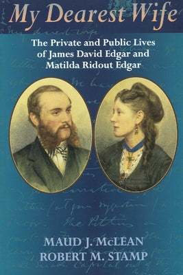 My Dearest Wife: The Private and Public Lives of James David Edgar and Matilda Ridout Edgar by McLean, Maud J.
