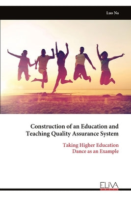 Construction of an Education and Teaching Quality Assurance System: Taking Higher Education Dance as an Example by Na, Luo