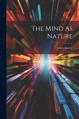 The Mind As Nature by Eiseley, Loren