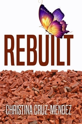 Rebuilt: Renew - Restore - Rebuild by Mendez, Christina Cruz