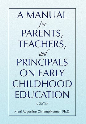 A Manual for Parents, Teachers, and Principals on Early Childhood Education by Chilampikunnel, Mani Augustine Ph. D.