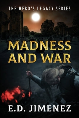 Madness and War: The Hero's Legacy Series by Jimenez, E. D.