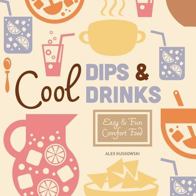 Cool Dips & Drinks: Easy & Fun Comfort Food by Kuskowski, Alex