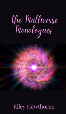 The Multiverse Monologues by Hawthorne, Riley