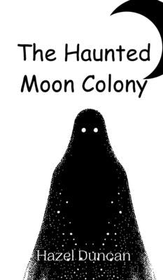 The Haunted Moon Colony by Duncan, Hazel