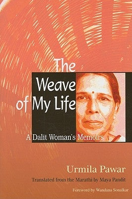 The Weave of My Life: A Dalit Woman's Memoirs by Pawar, Urmila