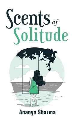 Scents of Solitude by Sharma, Ananya
