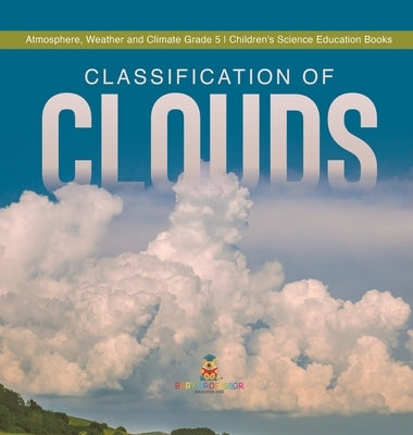 Classification of Clouds Atmosphere, Weather and Climate Grade 5 Children's Science Education Books by Baby Professor