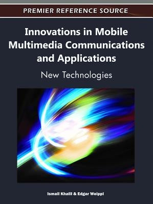 Innovations in Mobile Multimedia Communications and Applications: New Technologies by Khalil, Ismail